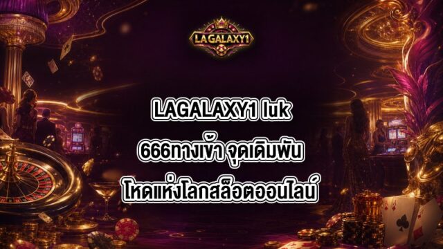 LAGALAXY1 luk666ทางเข้า